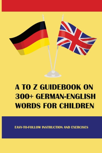 A To Z Guidebook On 300+ German-English Words For Children