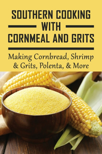 Southern Cooking With Cornmeal And Grits