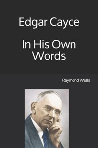 Edgar Cayce In His Own Words