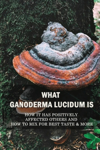What Ganoderma Lucidum Is
