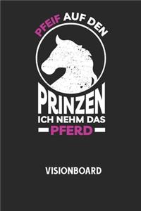 PFEIF AUF DEN PRINZEN ICH NEHM DAS PFERD - Visionboard