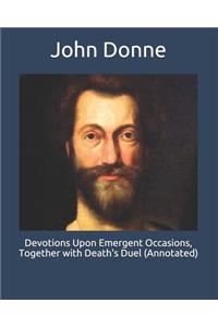 Devotions Upon Emergent Occasions, Together with Death's Duel (Annotated)