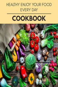 Healthy Enjoy Your Food Every Day Cookbook