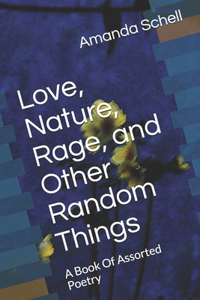 Love, Nature, Rage, and Other Random Things