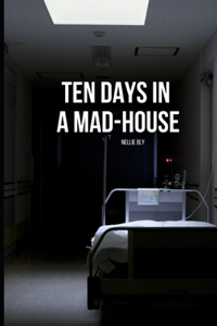 Ten Days in a Mad-House