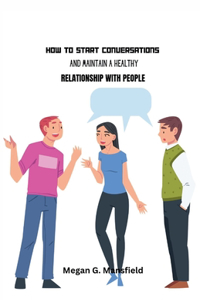 How to Start Conversations and Maintain Healthy Relationship with People
