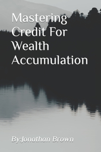 Mastering Credit For Wealth Accumulation