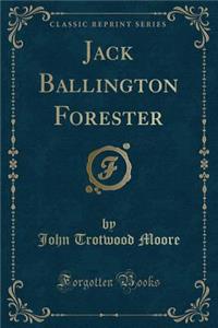Jack Ballington Forester (Classic Reprint)
