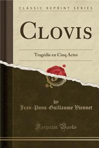 Clovis: TragÃ©die En Cinq Actes (Classic Reprint)