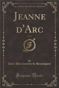 Jeanne d'Arc, Vol. 1 (Classic Reprint)