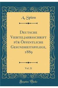 Deutsche Vierteljahrsschrift für Öffentliche Gesundheitspflege, 1889, Vol. 21 (Classic Reprint)