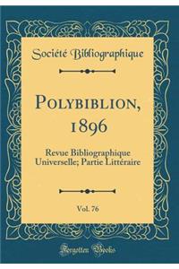 Polybiblion, 1896, Vol. 76: Revue Bibliographique Universelle; Partie LittÃ©raire (Classic Reprint)