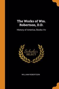 The Works of Wm. Robertson, D.D.