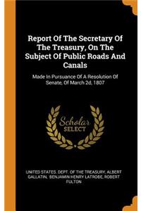 Report Of The Secretary Of The Treasury, On The Subject Of Public Roads And Canals