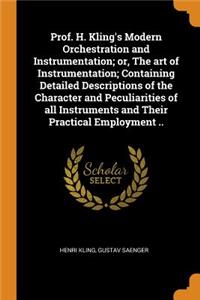 Prof. H. Kling's Modern Orchestration and Instrumentation; Or, the Art of Instrumentation; Containing Detailed Descriptions of the Character and Peculiarities of All Instruments and Their Practical Employment ..