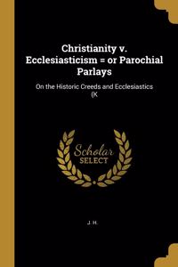 Christianity v. Ecclesiasticism = or Parochial Parlays