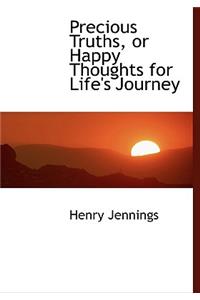 Precious Truths, or Happy Thoughts for Life's Journey