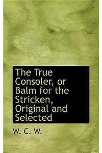 The True Consoler, or Balm for the Stricken, Original and Selected