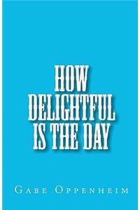 How Delightful Is the Day