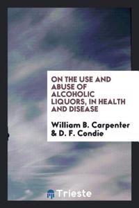 ON THE USE AND ABUSE OF ALCOHOLIC LIQUOR