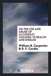 ON THE USE AND ABUSE OF ALCOHOLIC LIQUOR