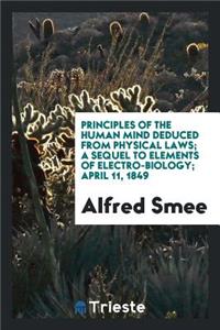 Principles of the Human Mind Deduced from Physical Laws; A Sequel to Elements of Electro-Biology ...