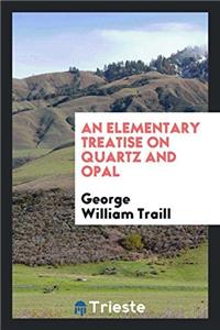 Elementary Treatise on Quartz and Opal