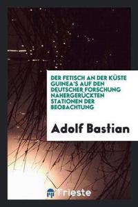 Der Fetisch an Der KÃ¼ste Guinea's Auf Den Deutscher Forschung NÃ¤hergerÃ¼ckten ...