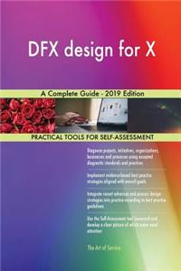 DFX design for X A Complete Guide - 2019 Edition
