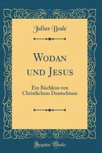 Wodan und Jesus: Ein Büchlein von Christlichem Deutschtum (Classic Reprint)