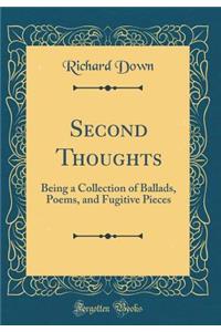 Second Thoughts: Being a Collection of Ballads, Poems, and Fugitive Pieces (Classic Reprint)