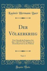 Der Vï¿½lkerkrieg, Vol. 3: Eine Chronik Der Ereignisse Seit Dem 1. Juli 1914; Die Ereignisse in Deutschland Und an Der Ostfront (Classic Reprint)