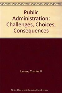 Public Administration: Challenges, Choices, Consequences