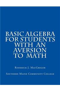 Basic Algebra for Students with an Aversion to Math