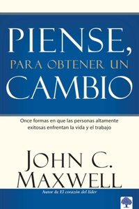 Piense, Para Obtener Un Cambio: Once Formas En Que Las Personas Altamente Exitos as Enfrentan La Vida Y El Trabajo / Thinking for a Change