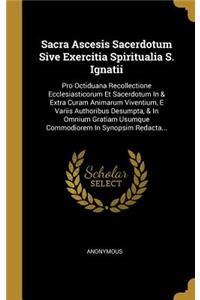Sacra Ascesis Sacerdotum Sive Exercitia Spiritualia S. Ignatii