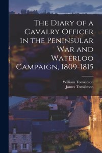 Diary of a Cavalry Officer in the Peninsular War and Waterloo Campaign, 1809-1815