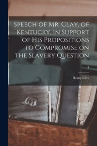 Speech of Mr. Clay, of Kentucky, in Support of His Propositions to Compromise on the Slavery Question; 3