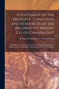 Statement of the Property, Condition and Resources of the Reciprocity Mining Co. of Canada East [microform]