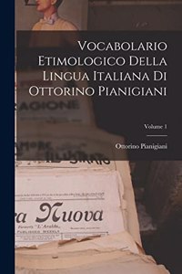 Vocabolario Etimologico Della Lingua Italiana Di Ottorino Pianigiani; Volume 1