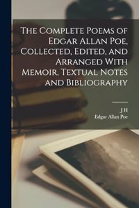 Complete Poems of Edgar Allan Poe, Collected, Edited, and Arranged With Memoir, Textual Notes and Bibliography