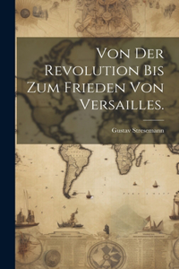 Von der Revolution bis zum Frieden von Versailles.