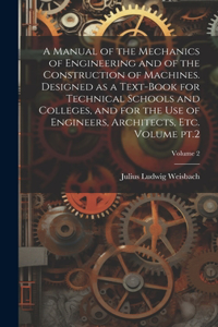 Manual of the Mechanics of Engineering and of the Construction of Machines. Designed as a Text-book for Technical Schools and Colleges, and for the use of Engineers, Architects, etc. Volume pt.2; Volume 2