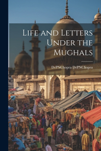 Life and Letters Under the Mughals