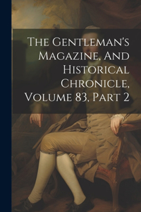 The Gentleman's Magazine, And Historical Chronicle, Volume 83, Part 2