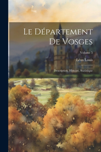 Le Département De Vosges: Description, Histoire, Statistique; Volume 5