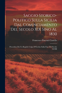 Saggio Storico-Politico Sulla Sicilia Dal Cominciamento Del Secolo XIX Sino Al 1830