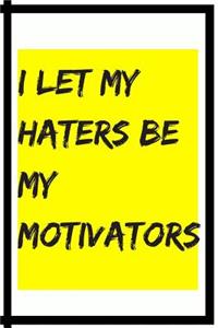 I Let My Haters Be My Motivators