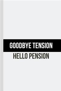 Goodbye Tension Hello Pension