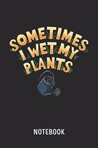 Sometimes I Wet My Plants Notebook: Blank & Lined Gardening Pun Journal (6" x 9") For Every Gardener